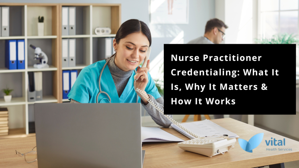Nurse Practitioner Credentialing: What It Is, Why It Matters & How It Works